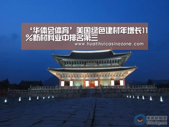‘华体会体育’美国绿色建材年增长11%新材料业中排名第三(图1) 华体会电竞